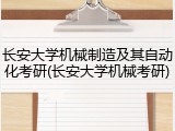 长安大学机械制造及其自动化考研(长安大学机械考研)