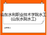山东水利职业技术学院水工(山东水院水工)