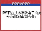 邯郸职业技术学院电子商务专业(邯郸电商专业)