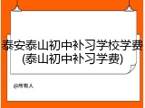 泰安泰山初中补习学校学费(泰山初中补习学费)