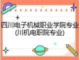 四川电子机械职业学院专业(川机电职院专业)