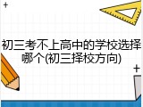 初三考不上高中的学校选择哪个(初三择校方向)
