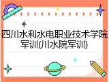 四川水利水电职业技术学院军训(川水院军训)