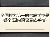 全国排名第一的贵族学校是哪个(国内顶级贵族学校)