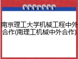 南京理工大学机械工程中外合作(南理工机械中外合作)