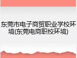 东莞市电子商贸职业学校环境(东莞电商职校环境)