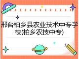 邢台柏乡县农业技术中专学校(柏乡农技中专)