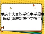 重庆十大贵族学校中学招生简章(重庆贵族中学招生)