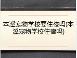本溪宠物学校要住校吗(本溪宠物学校住宿吗)