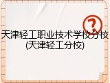 天津轻工职业技术学校分校(天津轻工分校)