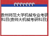贵州师范大学机械专业考研科目(贵师大机械考研科目)