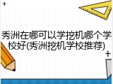 秀洲在哪可以学挖机哪个学校好(秀洲挖机学校推荐)