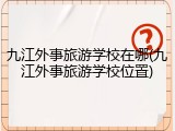 九江外事旅游学校在哪(九江外事旅游学校位置)