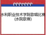 水利职业技术学院歌唱比赛(水院歌赛)