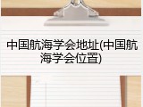 中国航海学会地址(中国航海学会位置)