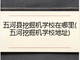 五河县挖掘机学校在哪里(五河挖掘机学校地址)
