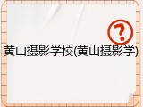 黄山摄影学校(黄山摄影学)
