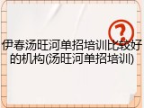伊春汤旺河单招培训比较好的机构(汤旺河单招培训)