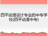 四平动漫设计专业的中专学校(四平动漫中专)