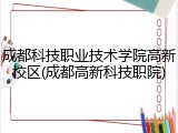 成都科技职业技术学院高新校区(成都高新科技职院)