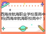 西海岸航海职业学校是高中吗(西海岸航海职校高中？)