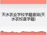 天水农业学校学籍查询(天水农校查学籍)