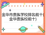 金华市贵族学校排名前十(金华贵族校前十)