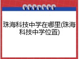 珠海科技中学在哪里(珠海科技中学位置)