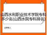 山西水利职业技术学院专科多少名(山西水院专科排名)