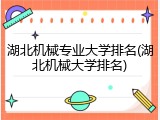 湖北机械专业大学排名(湖北机械大学排名)