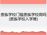 贵族学校门槛贵族学校高吗(贵族学校入学难)