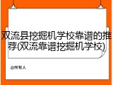双流县挖掘机学校靠谱的推荐(双流靠谱挖掘机学校)