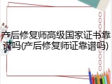 产后修复师高级国家证书靠谱吗(产后修复师证靠谱吗)