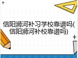 信阳浉河补习学校靠谱吗(信阳浉河补校靠谱吗)