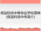 保定科技中等专业学校是啥(保定科技中专简介)