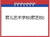 君儿艺术学校(君艺校)