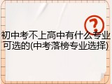 初中考不上高中有什么专业可选的(中考落榜专业选择)