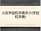 小店学挖机学费多少(学挖机学费)