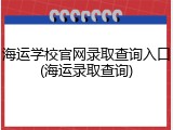 海运学校官网录取查询入口(海运录取查询)
