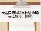 大连国际舞蹈学校进修班(大连舞校进修班)