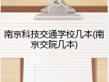 南京科技交通学校几本(南京交院几本)