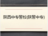 陕西中专警校(陕警中专)