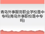 青岛外事服务职业学校是中专吗(青岛外事职校是中专吗)
