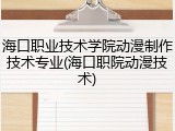 海口职业技术学院动漫制作技术专业(海口职院动漫技术)