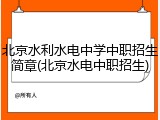 北京水利水电中学中职招生简章(北京水电中职招生)