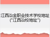 江西冶金职业技术学校地址("江西冶校地址")