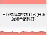 日照航海单招考什么(日照航海单招科目)