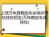 上饶万年县数控车床培训学校技校招生(万年数控车床技校)