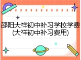 邵阳大祥初中补习学校学费(大祥初中补习费用)