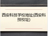 西安科技学校地址(西安科技校址)